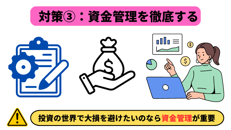 バイナリーオプションで失敗しないための対策法③は、資金管理を徹底することである。