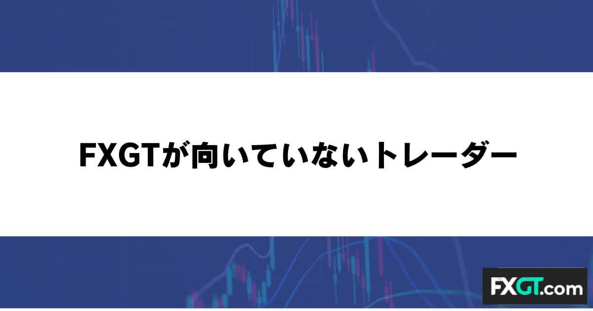 FXGTが向いていないトレーダー