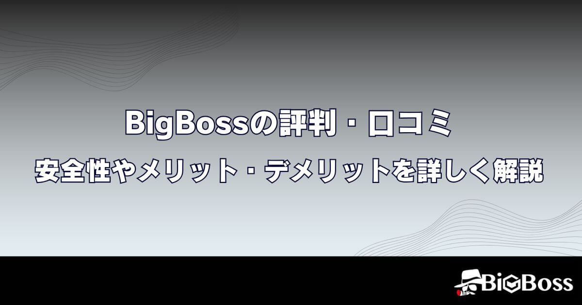 BigBoss(ビッグボス)の評判・口コミ｜安全性やメリット・デメリットを詳しく解説