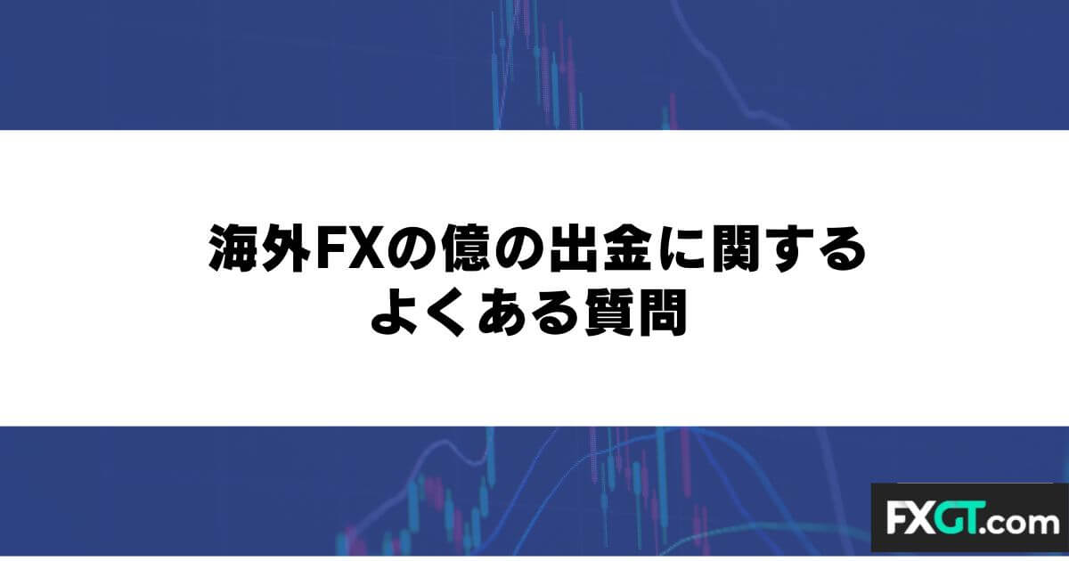 海外FXの億の出金に関するよくある質問