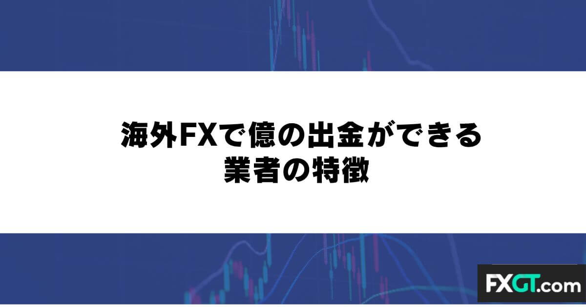 海外FXで億の出金ができる業者の特徴