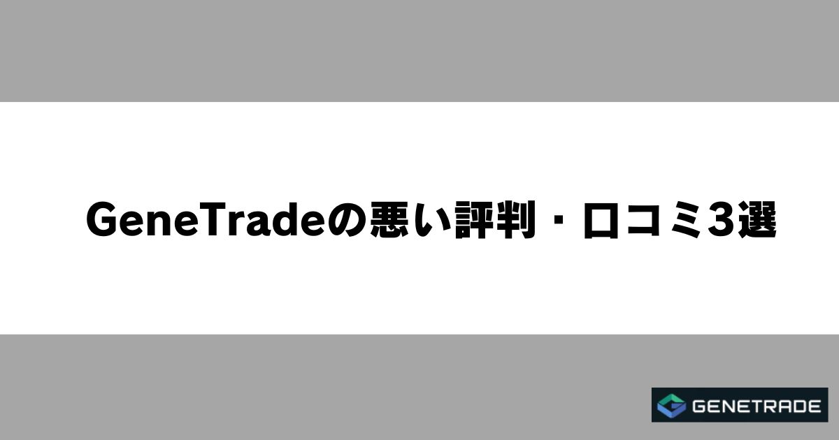 GeneTradeの悪い評判・口コミ3選