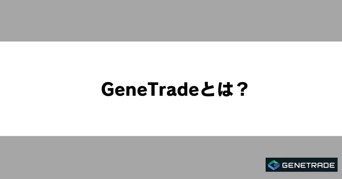 GeneTrade(ジェネトレード)とは?