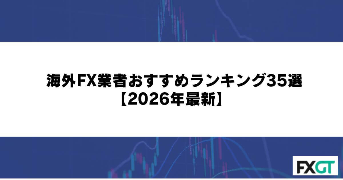 海外FX業者おすすめランキング35選【2026年最新】