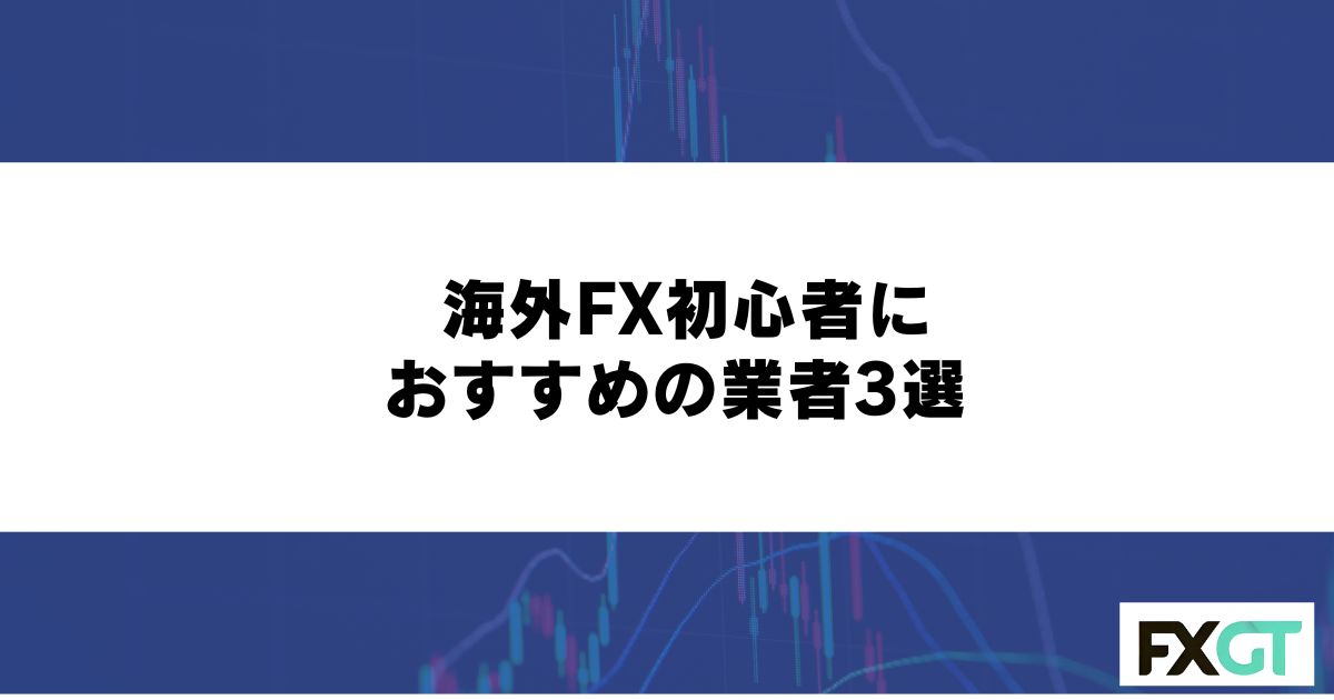 海外FX初心者におすすめの業者3選