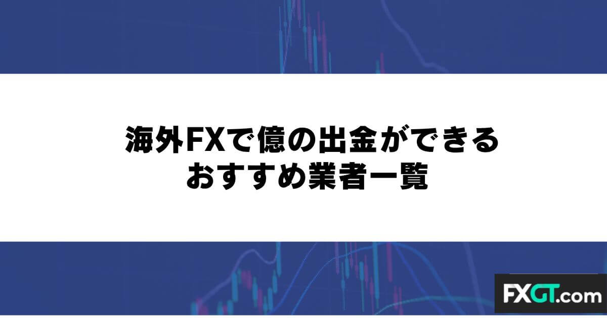 海外FXで億の出金ができるおすすめ業者一覧