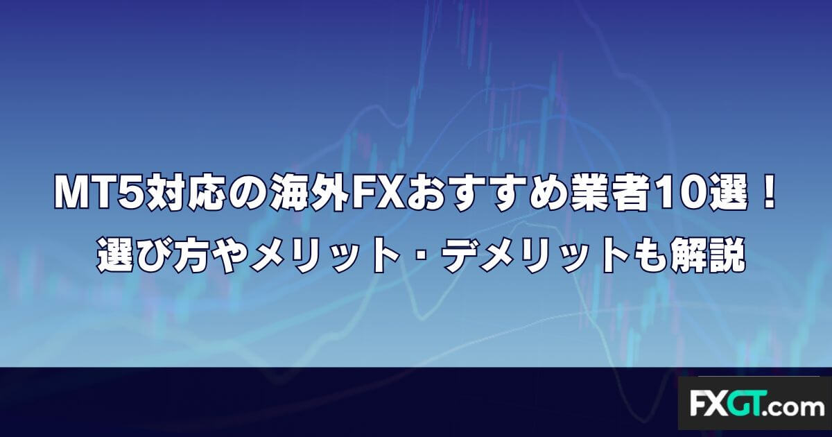 MT5対応の海外FXおすすめ業者10選！選び方やメリット・デメリットも解説