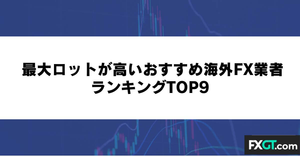 最大ロットが高いおすすめ海外FX業者ランキングTOP9