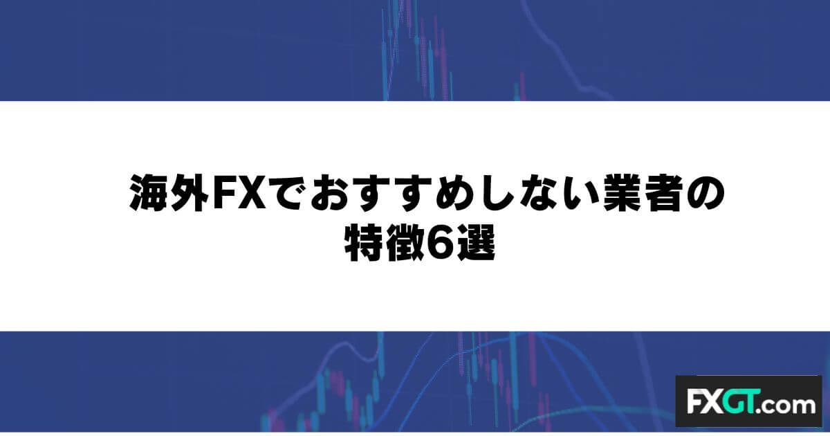 海外FXでおすすめしない業者の特徴6選
