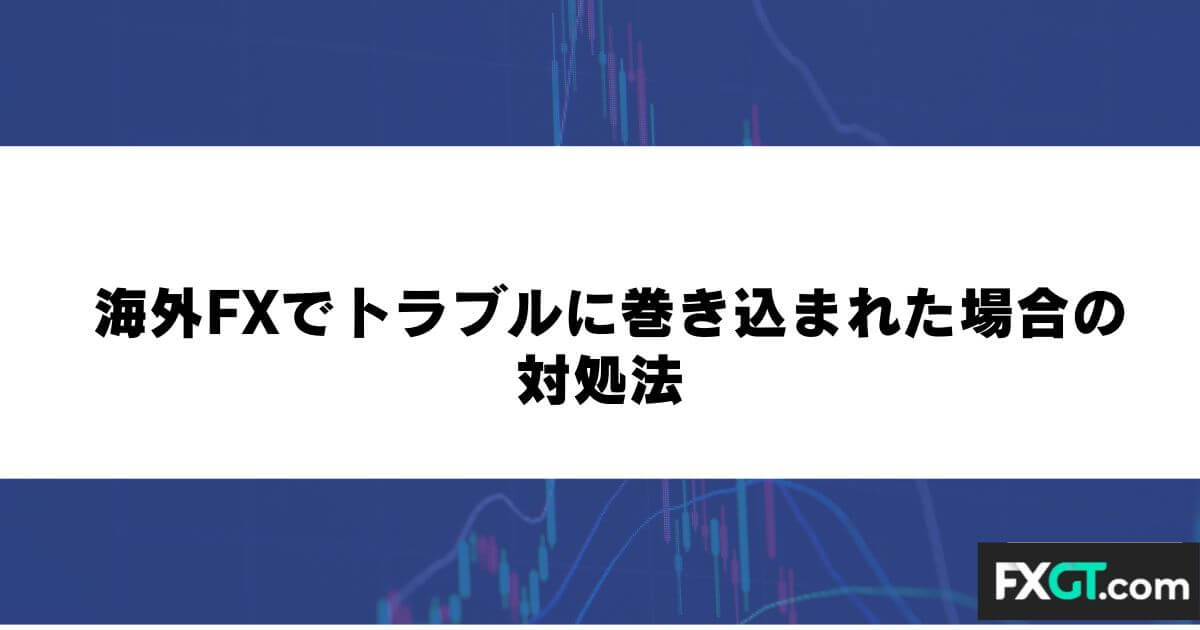 海外FXでトラブルに巻き込まれた場合の対処法