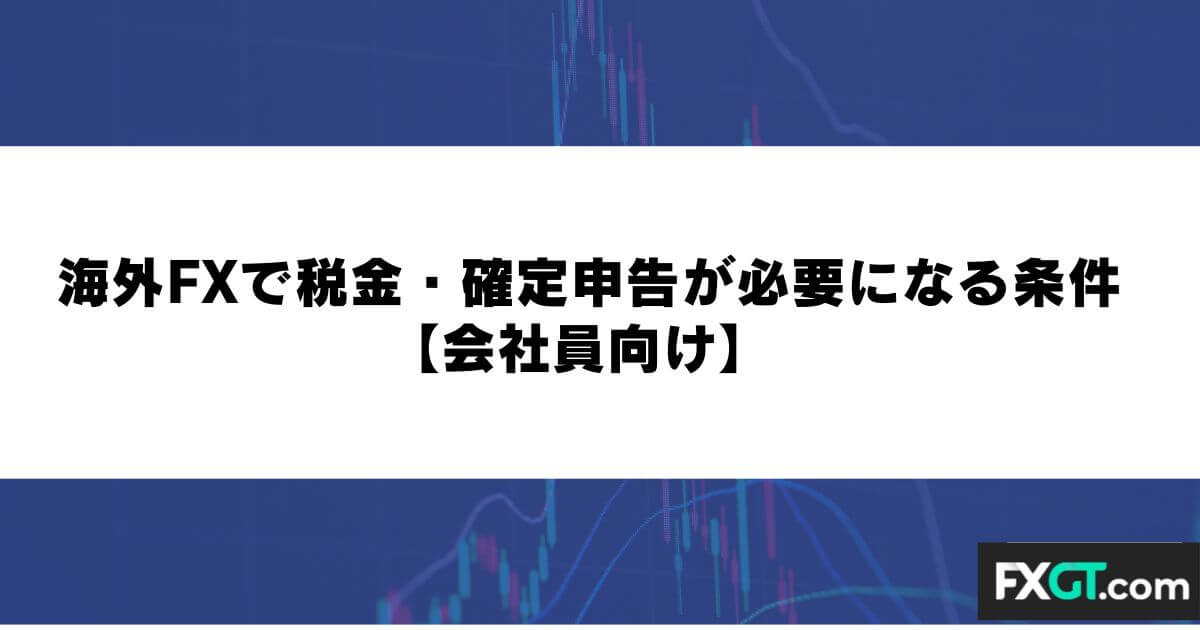 海外FXで税金・確定申告が必要になる条件【会社員向け】