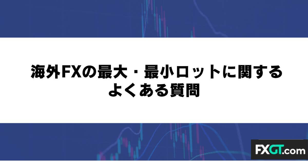 海外FXの最大・最小ロットに関するよくある質問