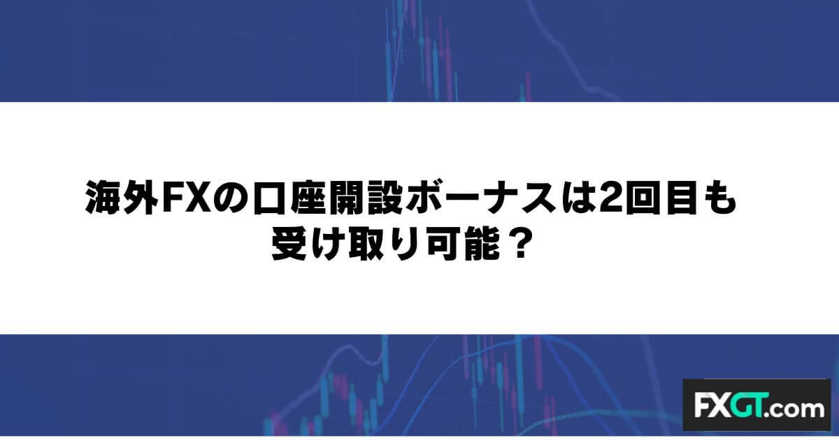 海外FXの口座開設ボーナスは2回目も受け取り可能？