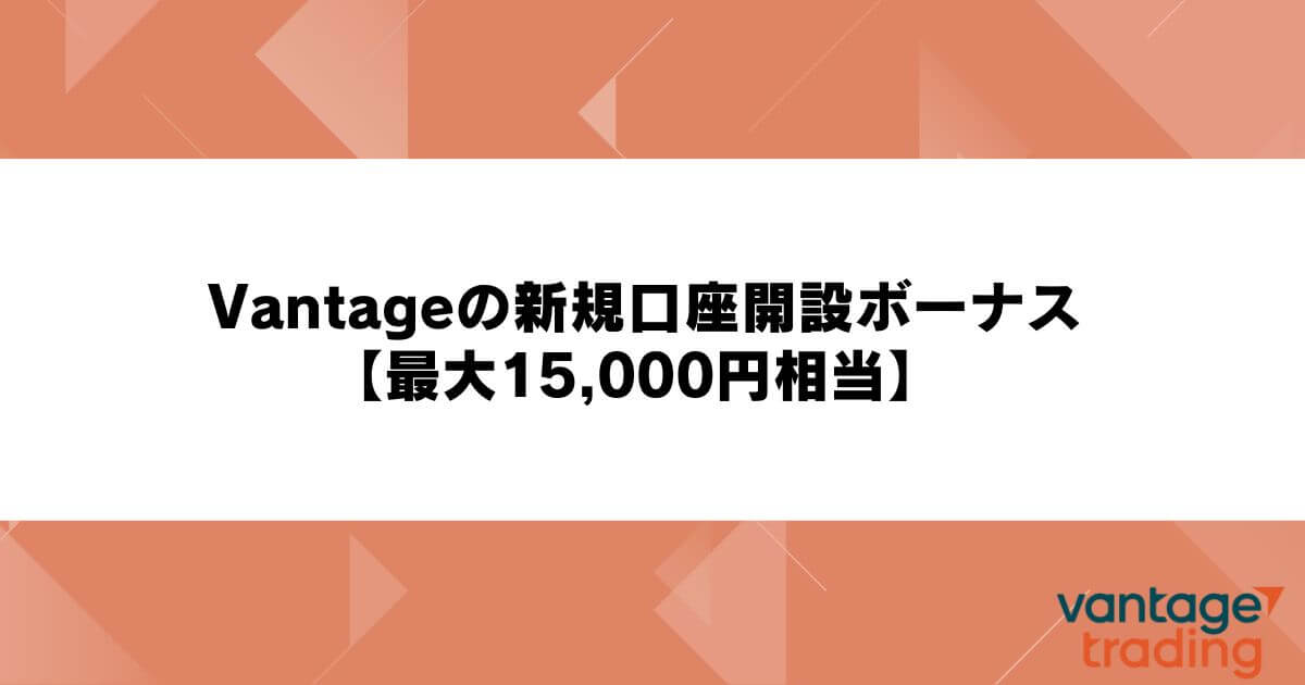 Vantageの新規口座開設ボーナス【最大15,000円相当】