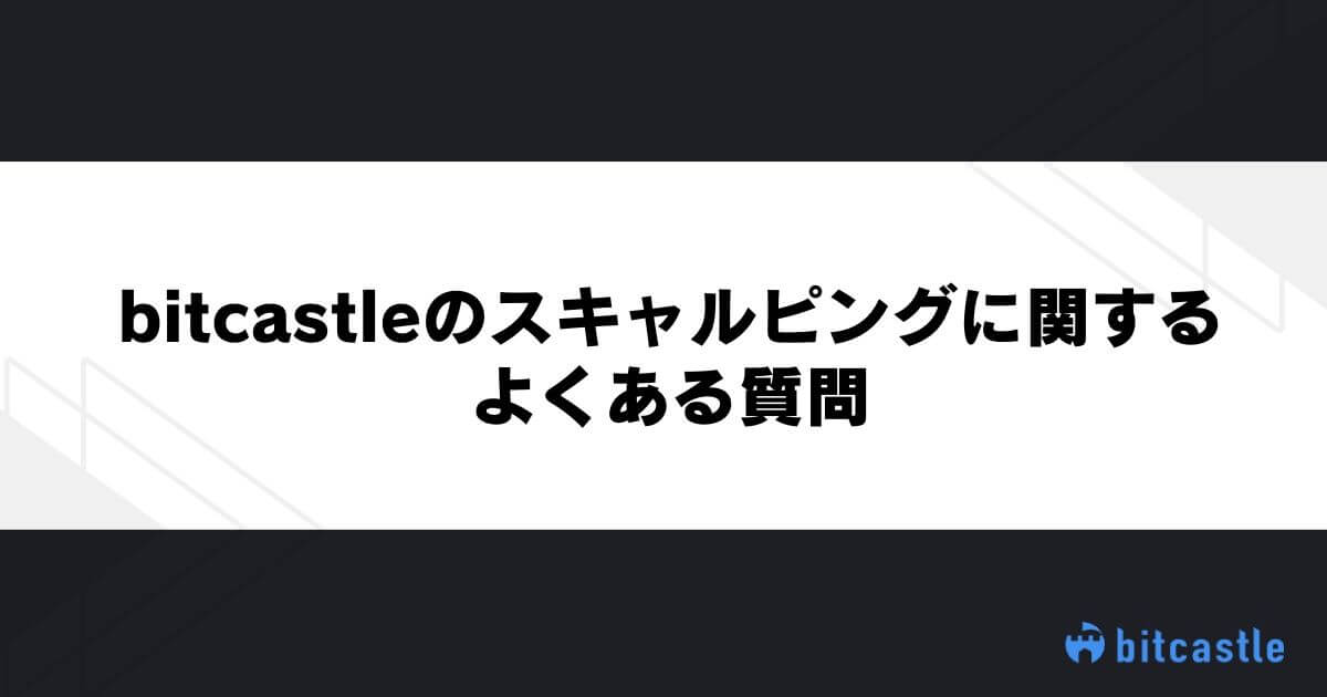 bitcastleのスキャルピングに関するよくある質問