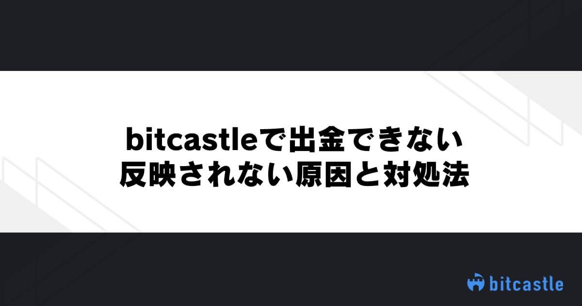 bitcastleで出金できない・反映されない原因と対処法