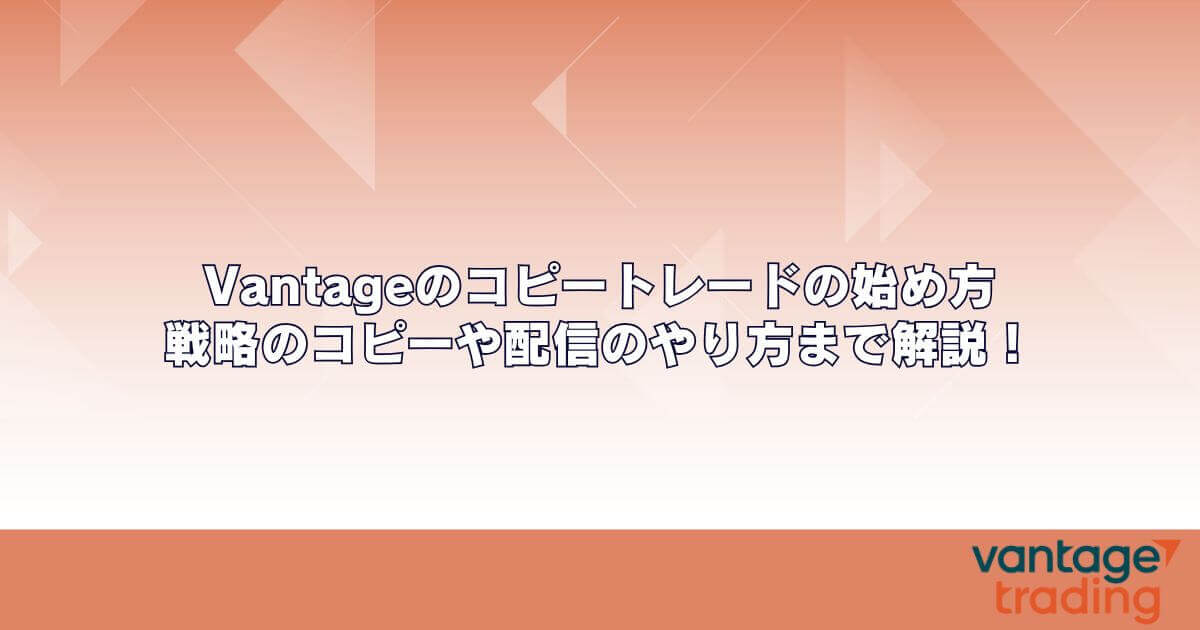 Vantageのコピートレードの始め方｜戦略のコピーや配信のやり方まで解説！