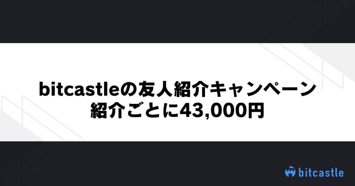 bitcastleの友人紹介キャンペーン｜紹介ごとに43,000円