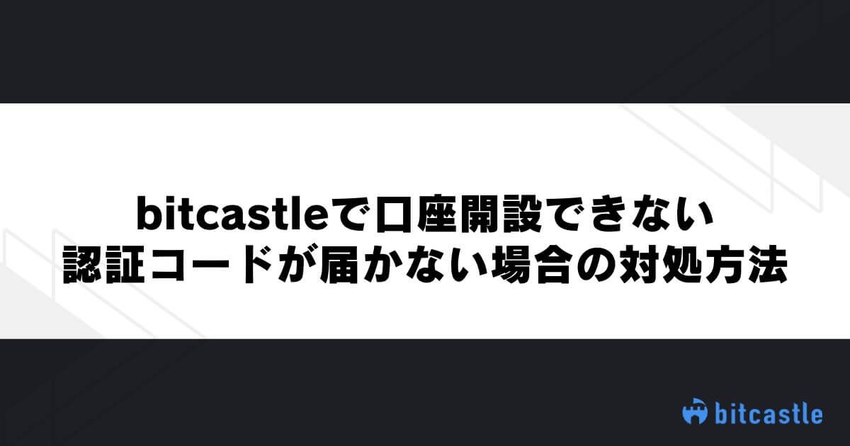 bitcastleで口座開設できない・認証コードが届かない場合の対処方法
