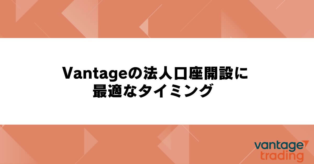 Vantageの法人口座開設に最適なタイミング