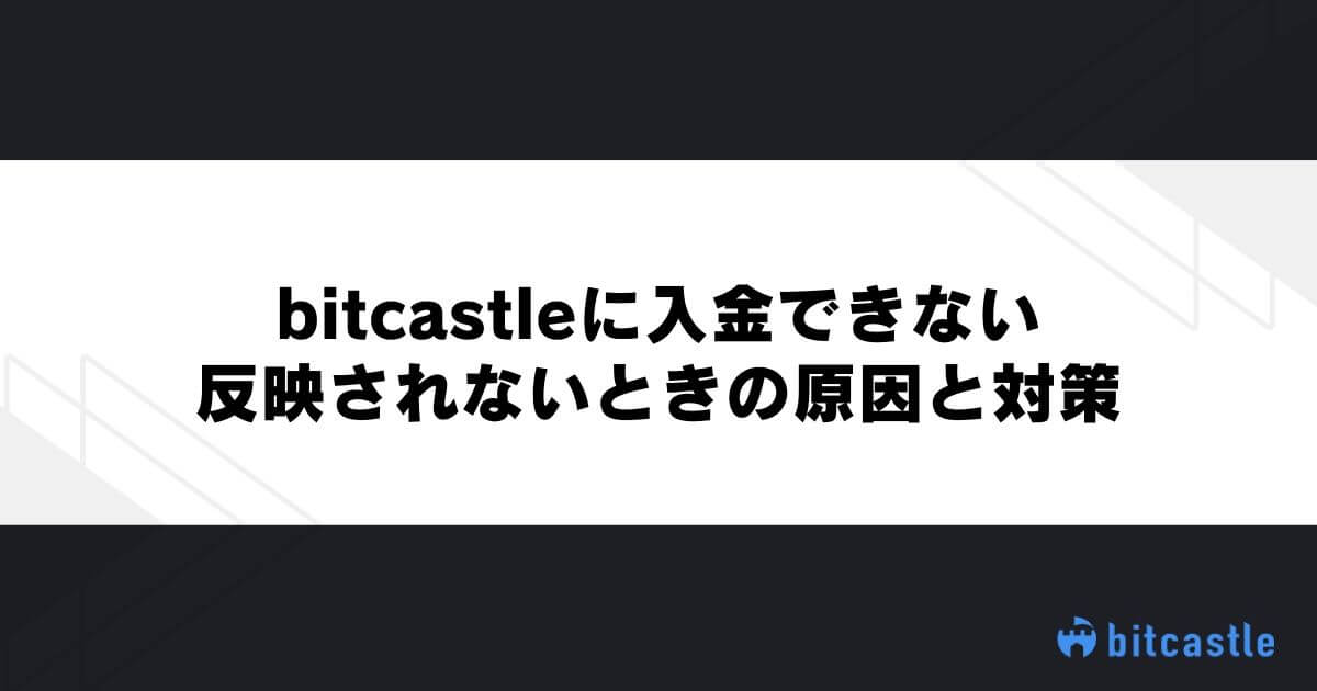 bitcastleに入金できない・反映されないときの原因と対策