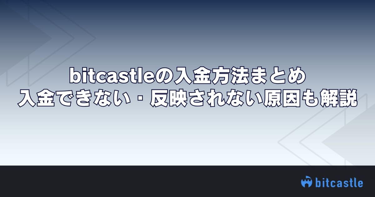 bitcastleの入金方法まとめ｜入金できない・反映されない原因も解説