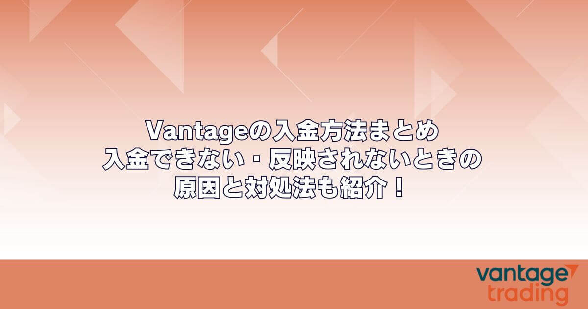 Vantageの入金方法まとめ｜入金できない・反映されないときの原因と対処法も紹介！