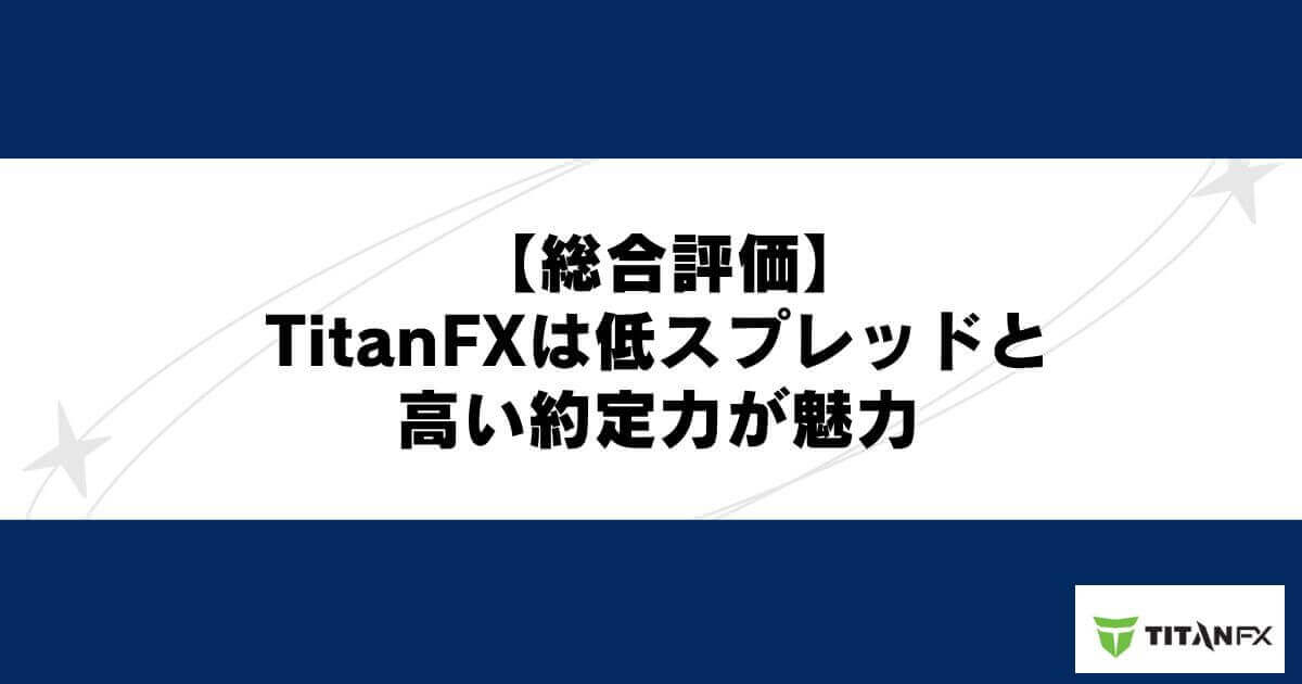 【総合評価】TitanFX（タイタンFX）は低スプレッドと高い約定力が魅力