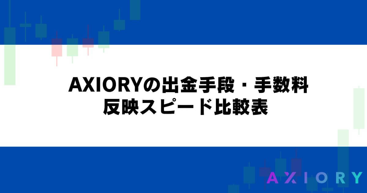 AXIORYの出金手段・手数料・反映スピード比較表