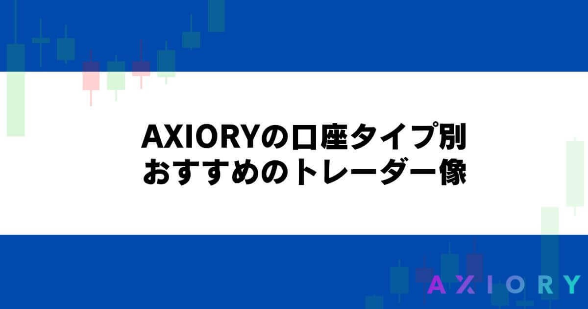 AXIORYの口座タイプ別｜おすすめのトレーダー像