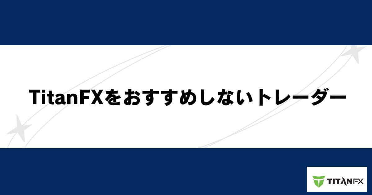 TitanFXをおすすめしないトレーダー