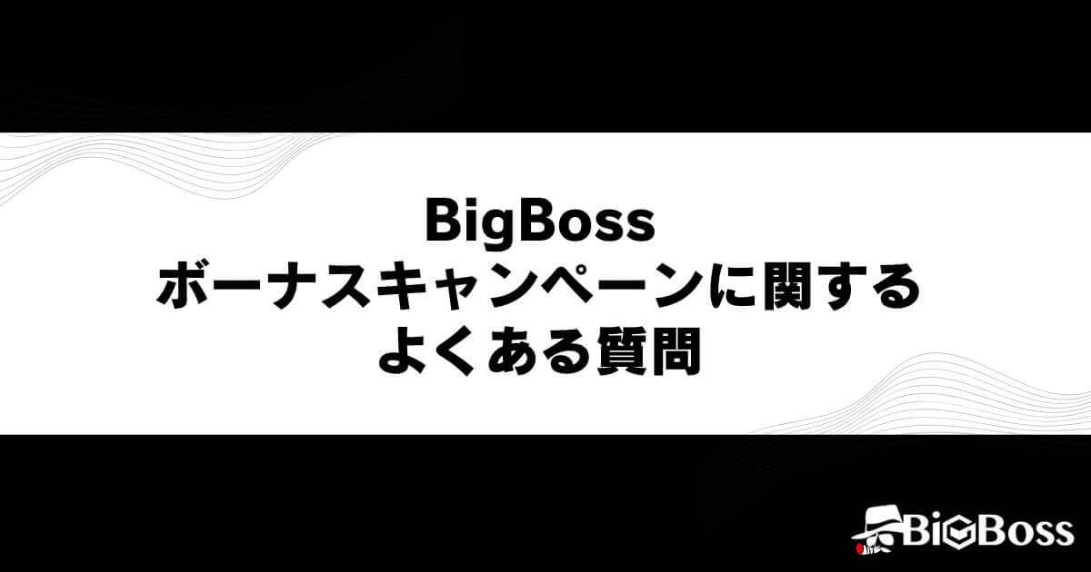 BigBossのボーナスキャンペーンに関するよくある質問
