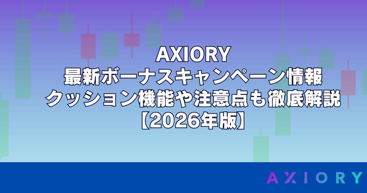 AXIORY（アキシオリー）の最新ボーナスキャンペーン情報｜クッション機能や注意点も徹底解説【2026年版】