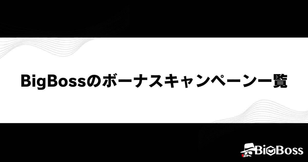 BigBoss（ビッグボス）のボーナスキャンペーン一覧