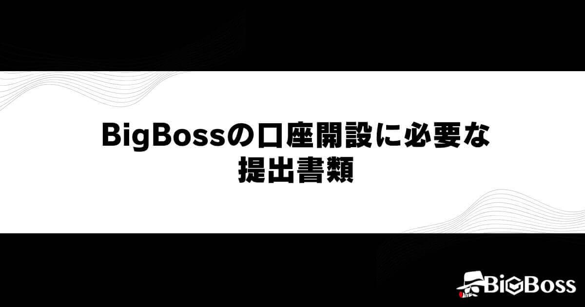 BigBossの口座開設に必要な提出書類
