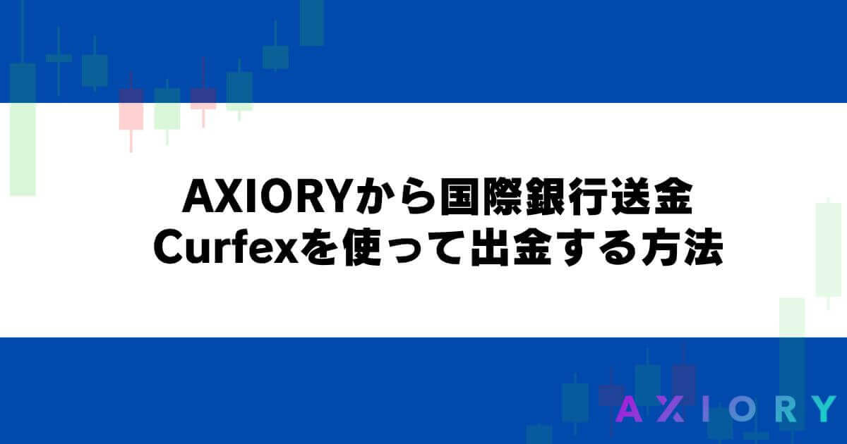 AXIORYから国際送金・Curfexを使って出金する方法