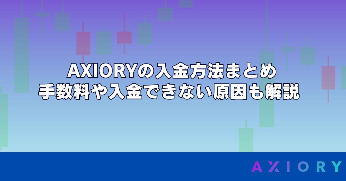 AXIORYの入金方法まとめ｜手数料や入金できない原因も解説