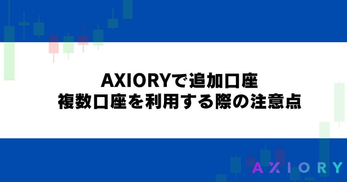 AXIORYで追加口座・複数口座を利用する際の注意点