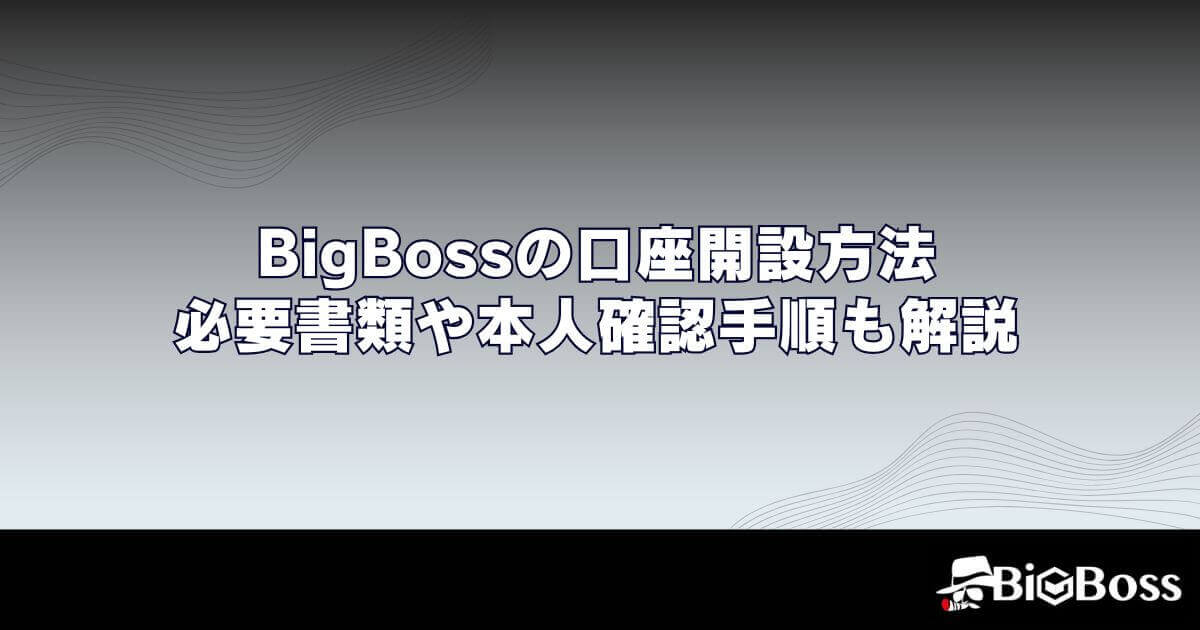 BigBoss（ビッグボス）の口座開設方法｜必要書類や本人確認手順も解説