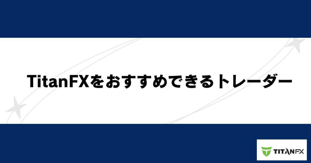 TitanFXをおすすめできるトレーダー