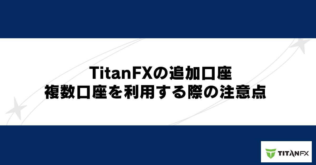 TitanFX（タイタンFX）の追加口座・複数口座を利用する際の注意点