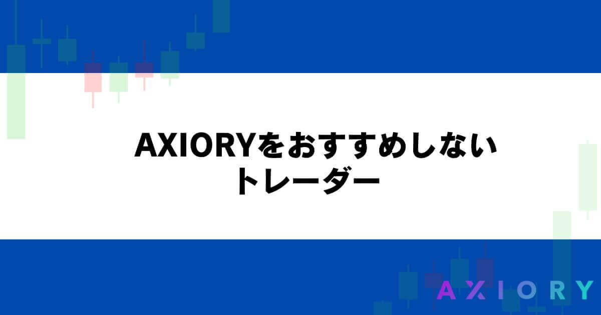 AXIORYをおすすめしないトレーダー
