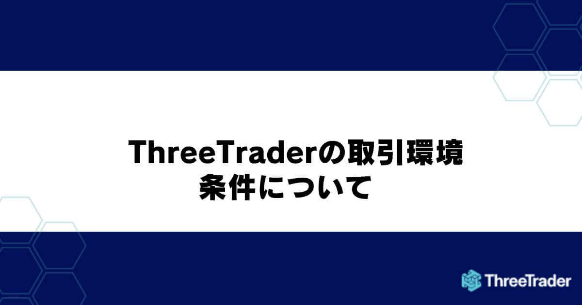 ThreeTraderの取引環境・条件について