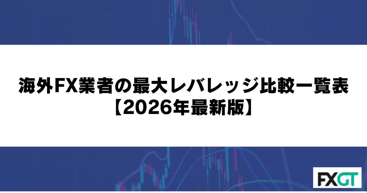 海外FX業者の最大レバレッジ比較一覧表【2026年最新版】