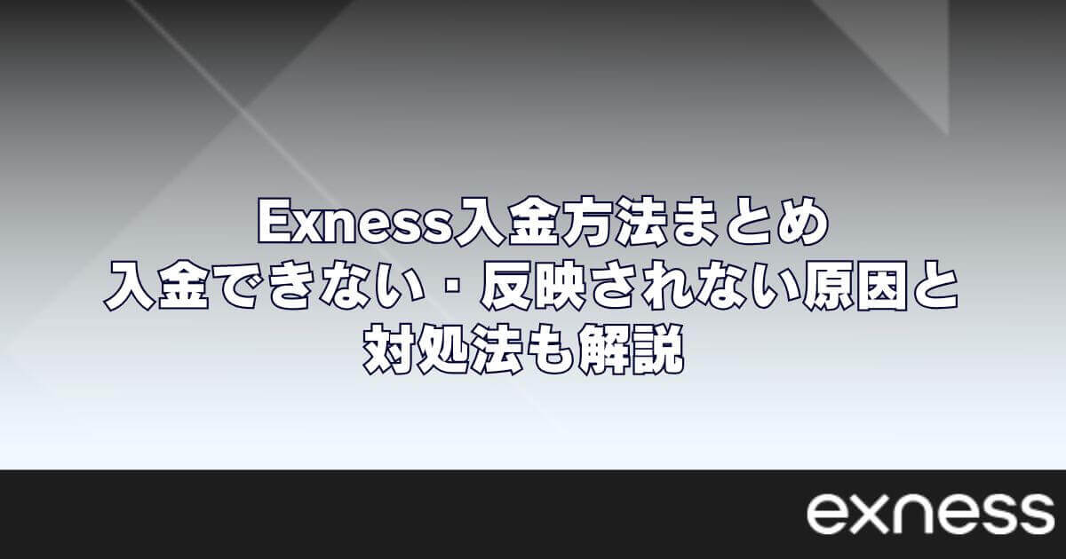 Exness(エクスネス)入金方法まとめ｜入金できない・反映されない原因と対処法も解説