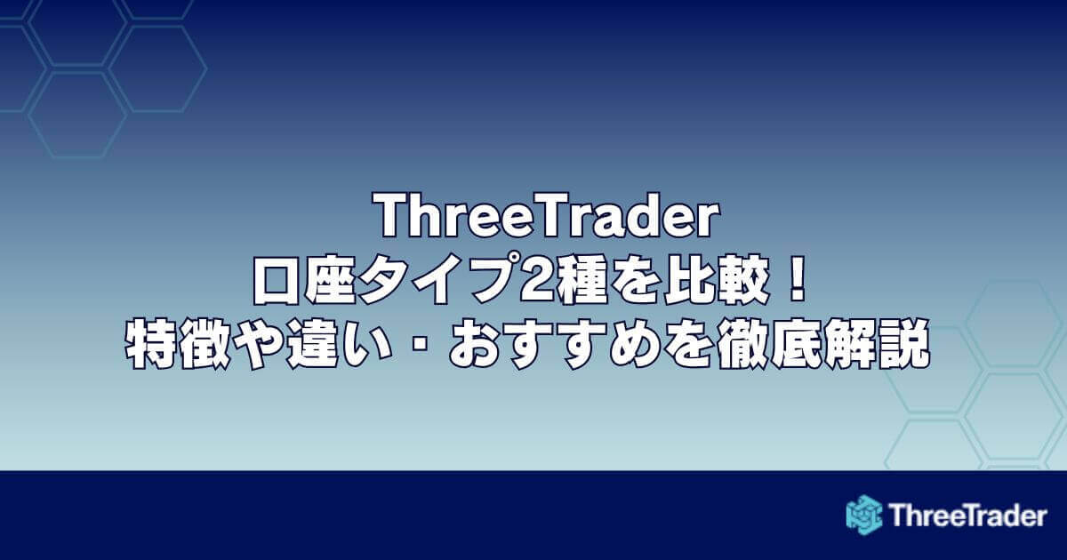 ThreeTraderの口座タイプ2種を比較！特徴や違い・おすすめを徹底解説