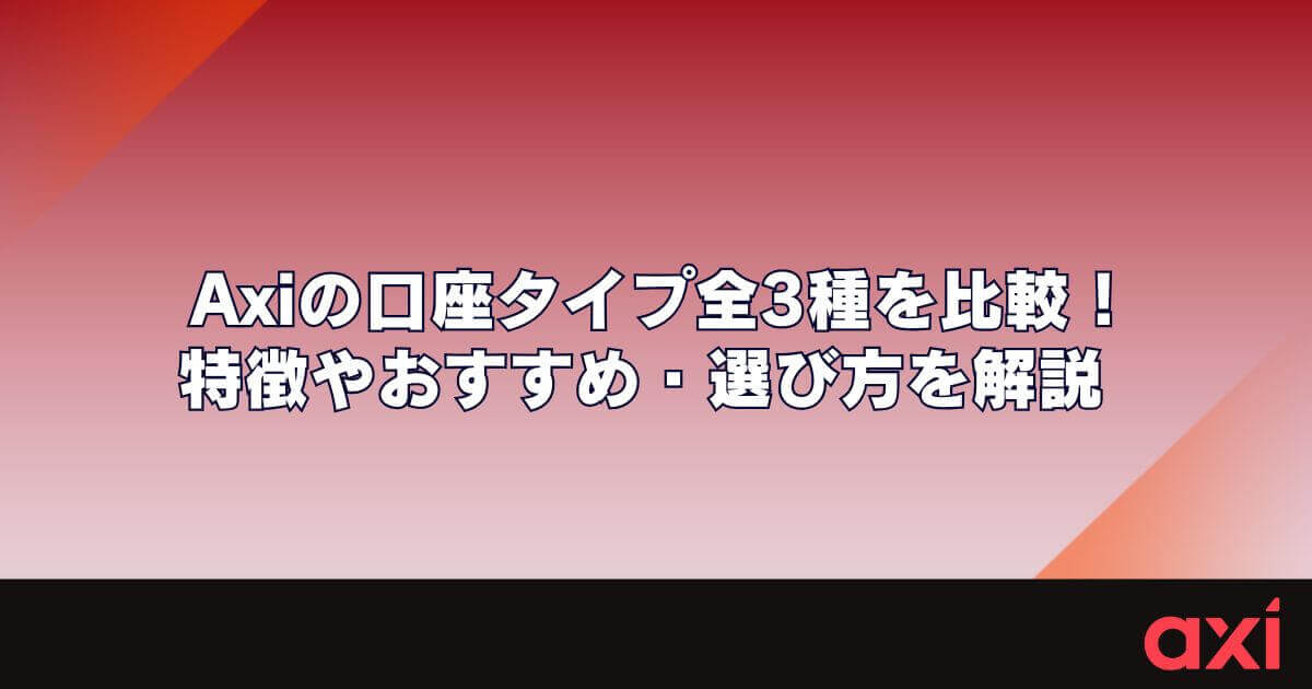 Axi（アクシ）の口座タイプ全3種を比較！特徴やおすすめ・選び方を解説