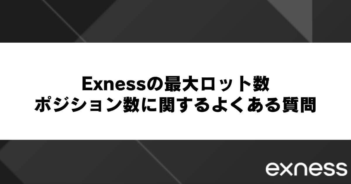 Exnessの最大ロット数・ポジション数に関するよくある質問