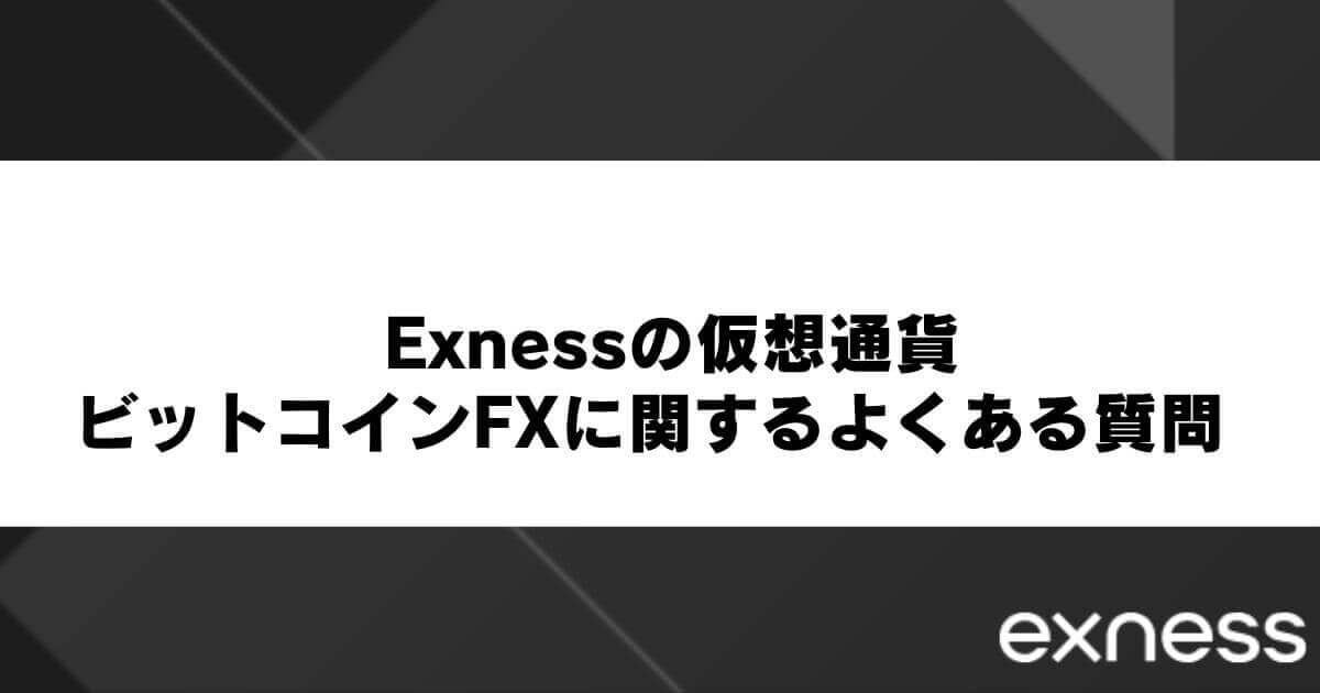 Exnessの仮想通貨・ビットコインFXに関するよくある質問
