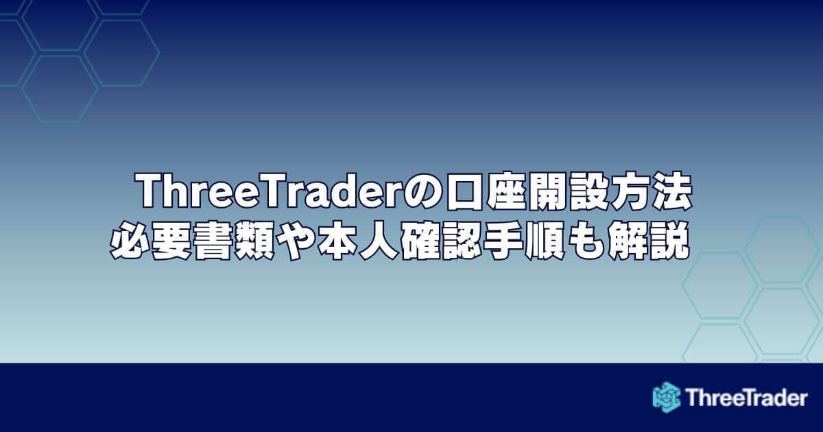 ThreeTrader（スリートレーダー）の口座開設方法｜必要書類や本人確認手順も解説